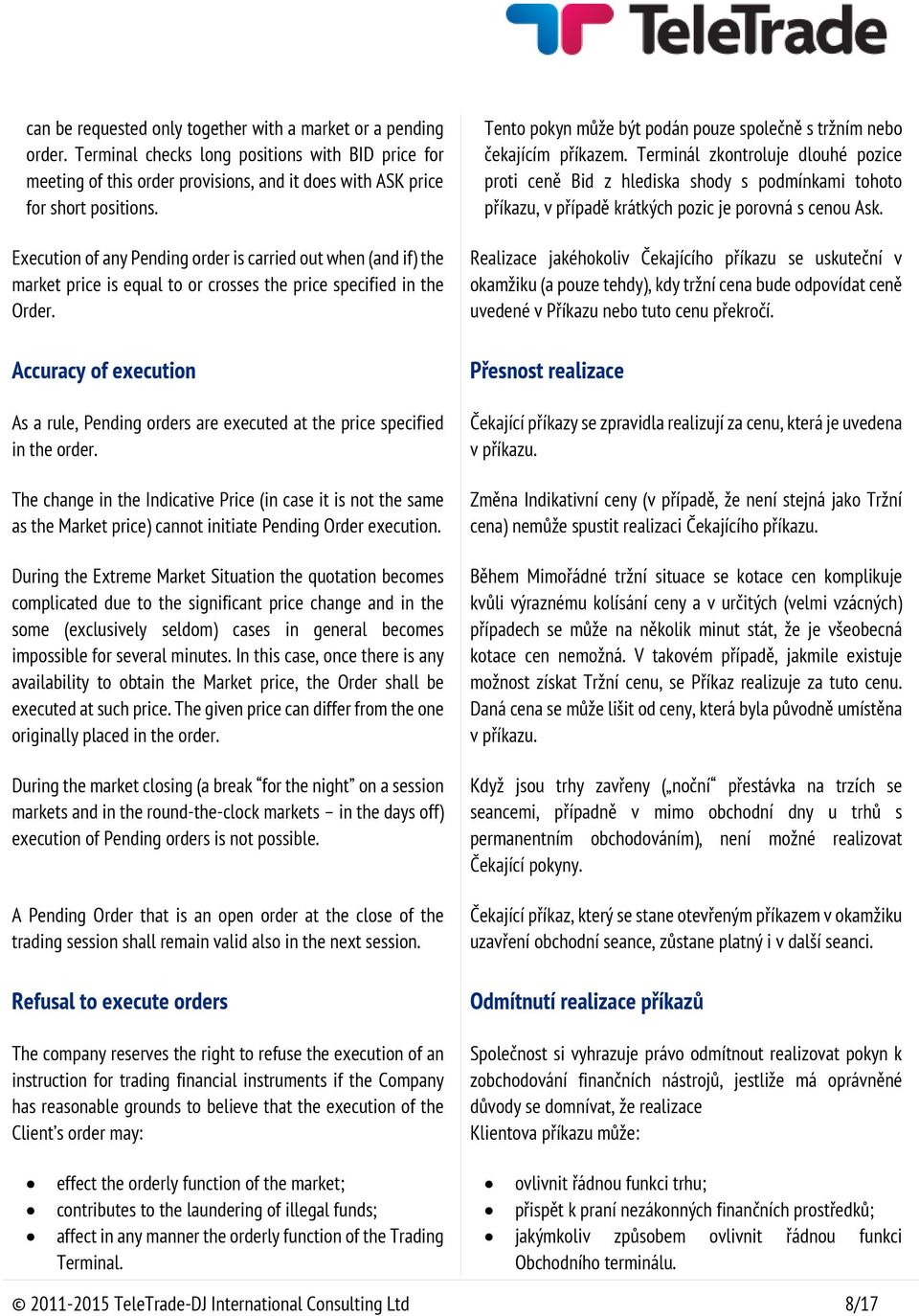 Accuracy of execution As a rule, Pending orders are executed at the price specified in the order.