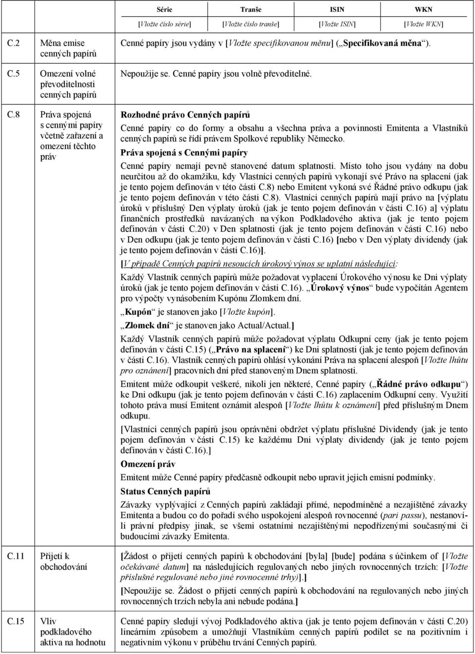 15 Vliv podkladového aktiva na hodnotu Cenné papíry jsou vydány v [Vložte specifikovanou měnu] ( Specifikovaná měna ). Nepoužije se. Cenné papíry jsou volně převoditelné.