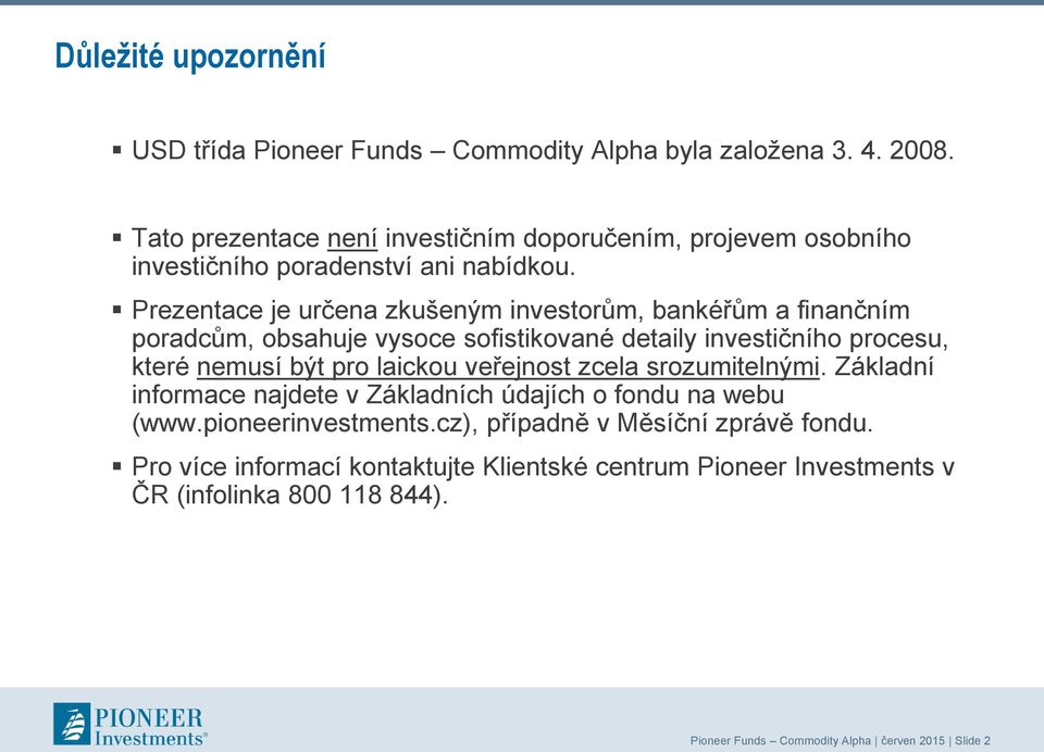 Prezentace je určena zkušeným investorům, bankéřům a finančním poradcům, obsahuje vysoce sofistikované detaily investičního procesu, které nemusí být pro laickou