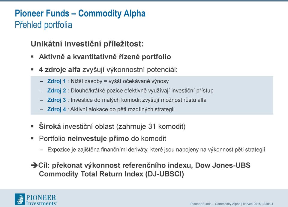 alokace do pěti rozdílných strategií Široká investiční oblast (zahrnuje 31 komodit) Portfolio neinvestuje přímo do komodit Expozice je zajištěna finančními deriváty, které