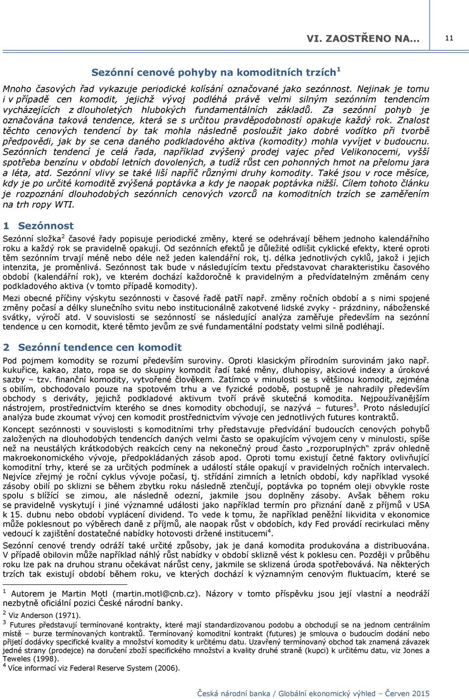 Za sezónní pohyb je označována taková tendence, která se s určitou pravděpodobností opakuje každý rok.