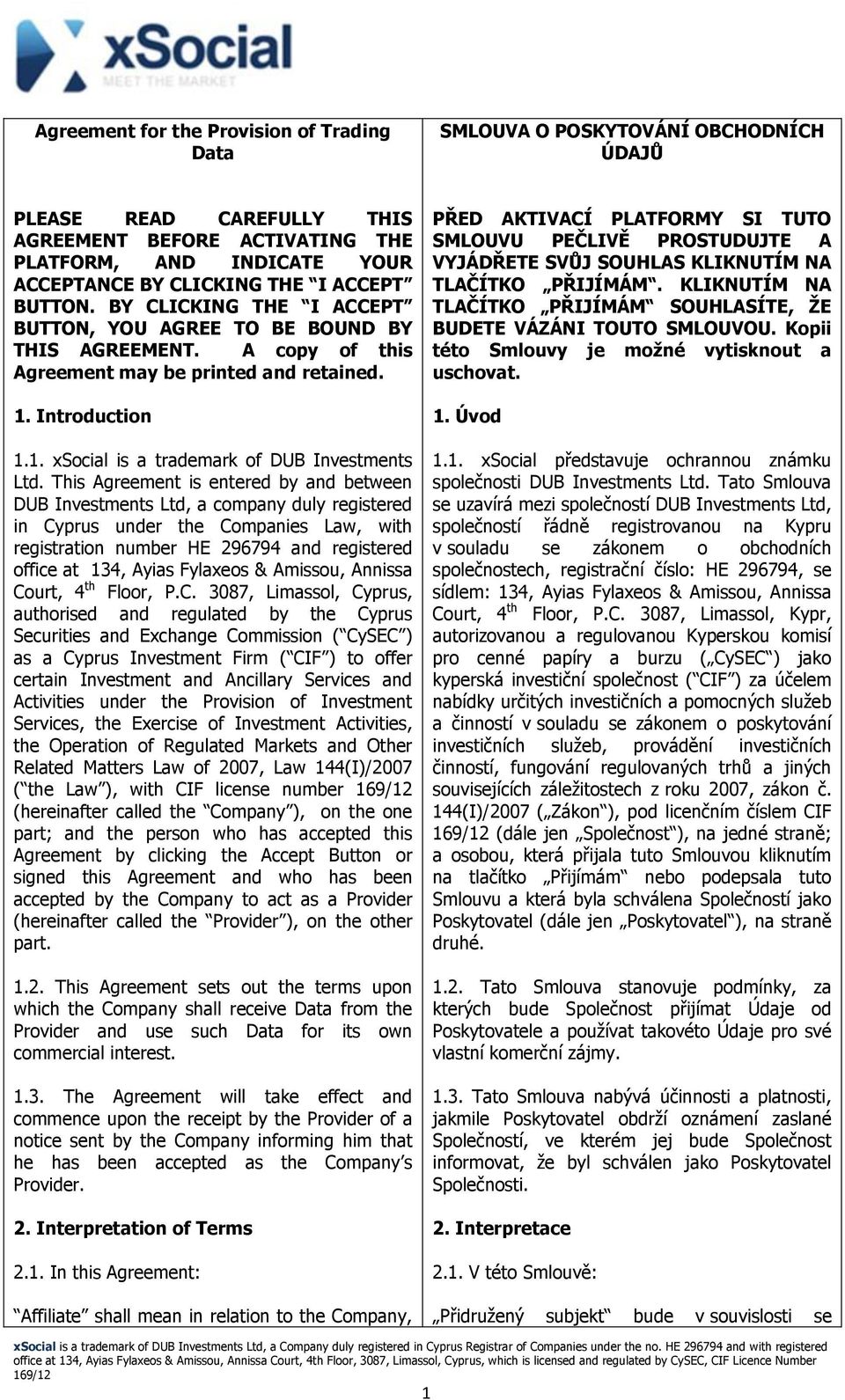 This Agreement is entered by and between DUB Investments Ltd, a company duly registered in Cyprus under the Companies Law, with registration number HE 296794 and registered office at 134, Ayias