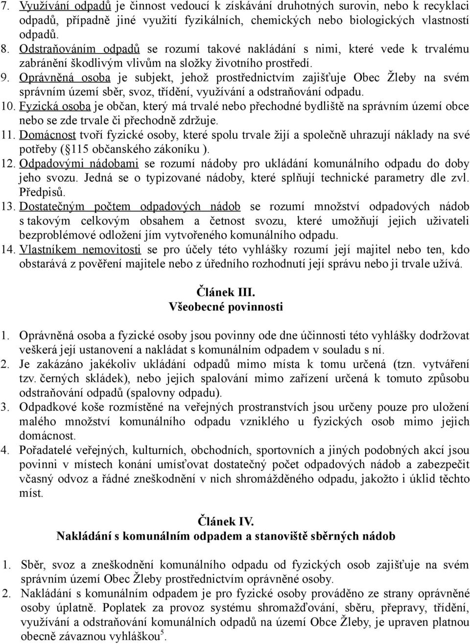 Oprávněná osoba je subjekt, jehož prostřednictvím zajišťuje Obec Žleby na svém správním území sběr, svoz, třídění, využívání a odstraňování odpadu. 10.