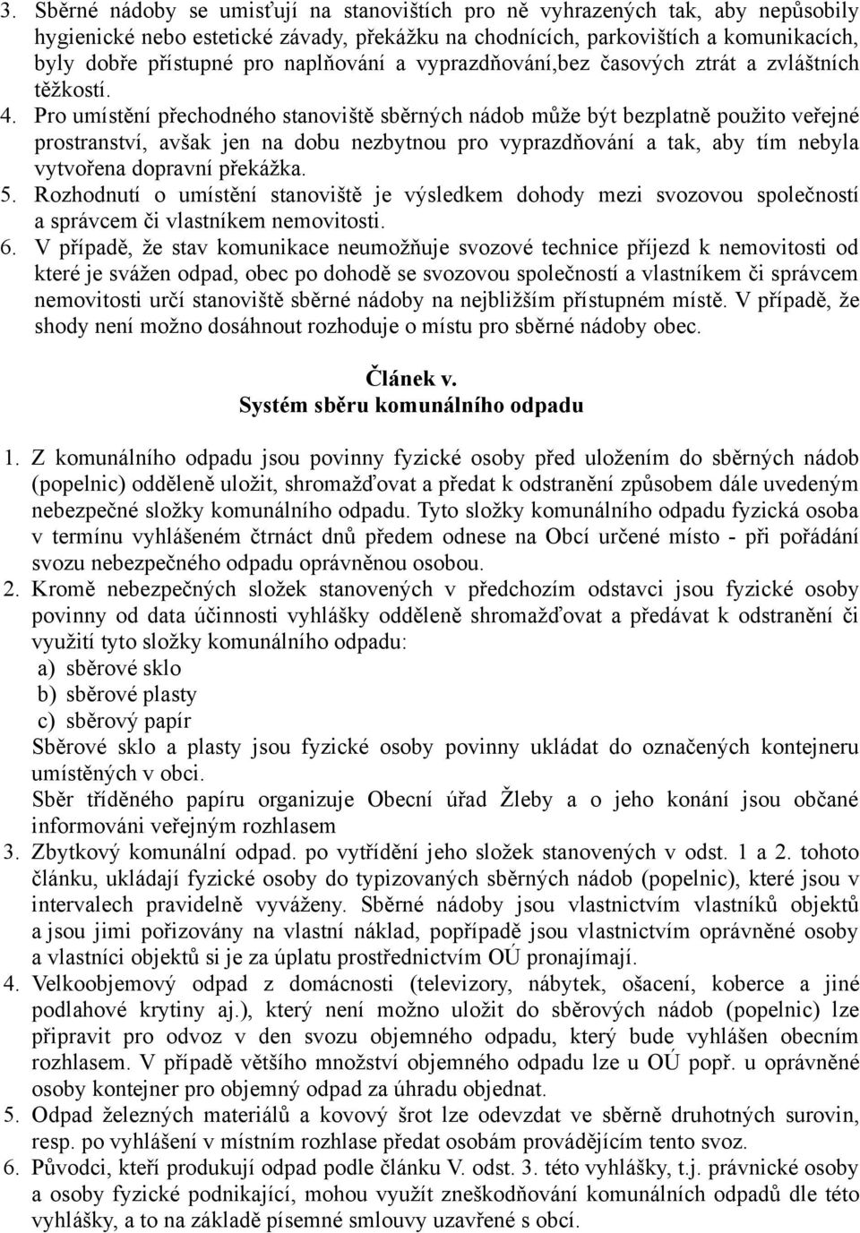 Pro umístění přechodného stanoviště sběrných nádob může být bezplatně použito veřejné prostranství, avšak jen na dobu nezbytnou pro vyprazdňování a tak, aby tím nebyla vytvořena dopravní překážka. 5.