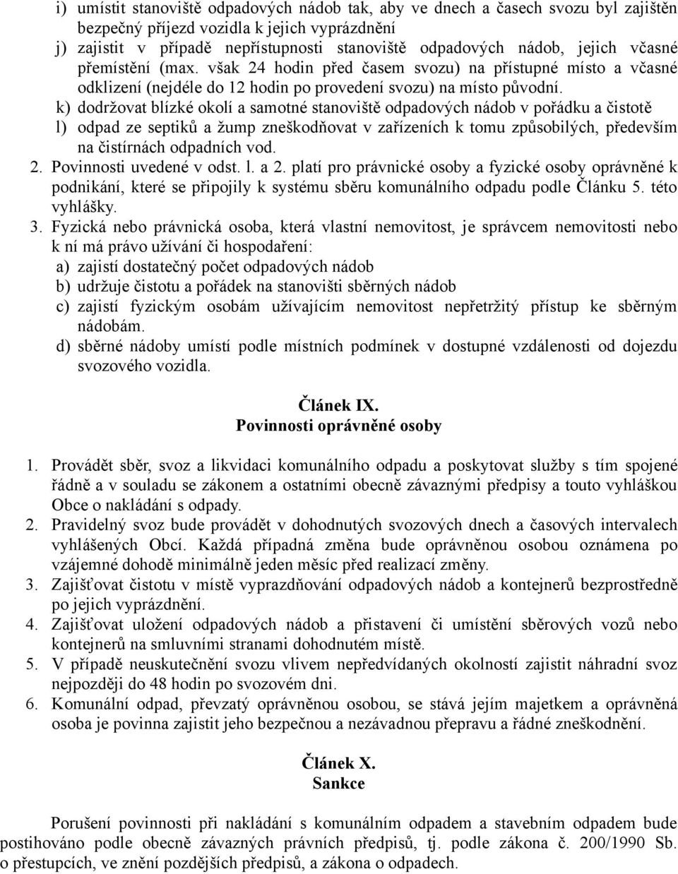 k) dodržovat blízké okolí a samotné stanoviště odpadových nádob v pořádku a čistotě l) odpad ze septiků a žump zneškodňovat v zařízeních k tomu způsobilých, především na čistírnách odpadních vod. 2.