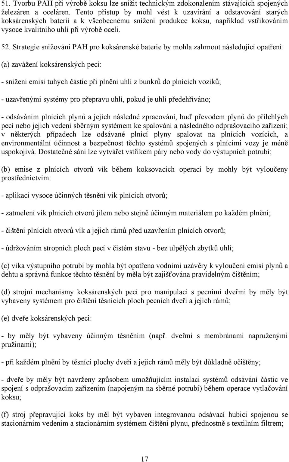 Strategie snižování PAH pro koksárenské baterie by mohla zahrnout následující opatření: (a) zavážení koksárenských pecí: - snížení emisí tuhých částic při plnění uhlí z bunkrů do plnících vozíků; -