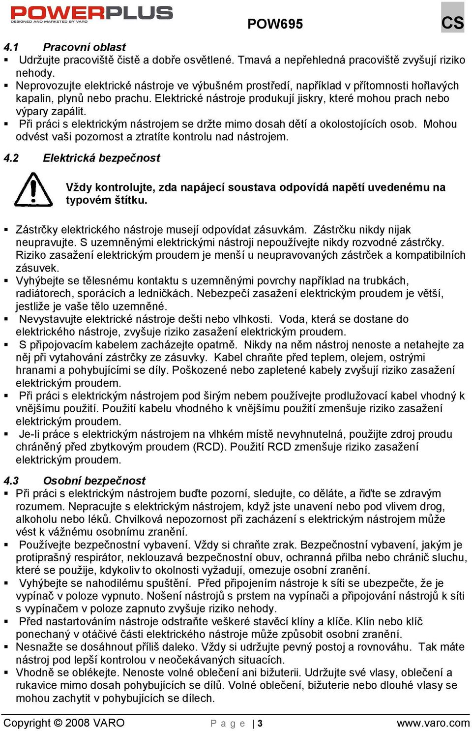 Při práci s elektrickým nástrojem se drte mimo dosah dětí a okolostojících osob. Mohou odvést vaši pozornost a ztratíte kontrolu nad nástrojem. 4.