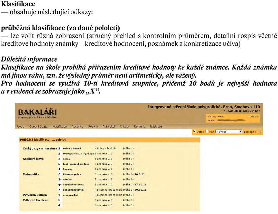 informace Klasifikace na škole probíhá přiřazením kreditové hodnoty ke každé známce. Každá známka má jinou váhu, tzn.