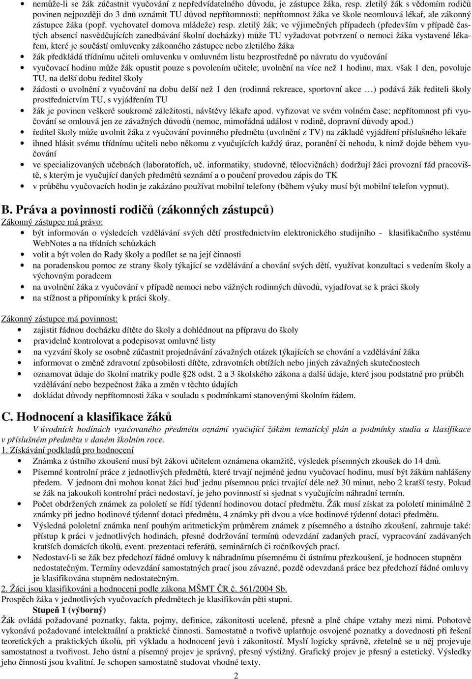 zletilý žák; ve výjimečných případech (především v případě častých absencí nasvědčujících zanedbávání školní docházky) může TU vyžadovat potvrzení o nemoci žáka vystavené lékařem, které je součástí