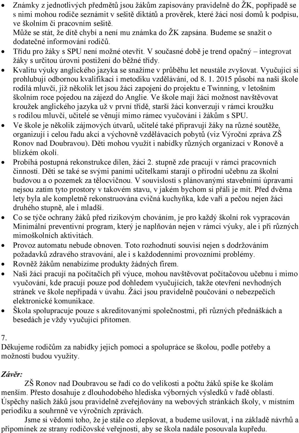 V současné době je trend opačný integrovat žáky s určitou úrovni postižení do běžné třídy. Kvalitu výuky anglického jazyka se snažíme v průběhu let neustále zvyšovat.