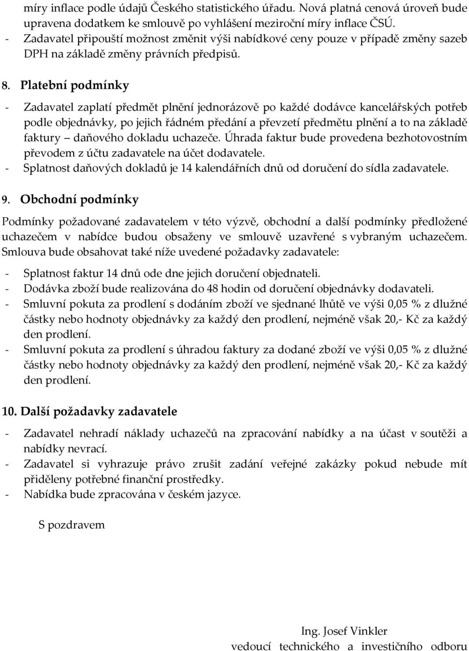 Platební podmínky - Zadavatel zaplatí předmět plnění jednorázově po každé dodávce kancelářských potřeb podle objednávky, po jejich řádném předání a převzetí předmětu plnění a to na základě faktury