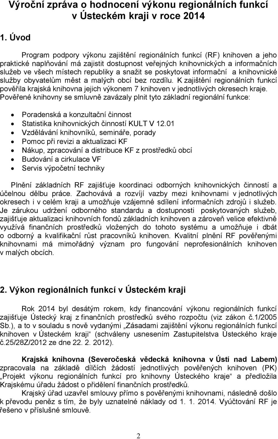 snažit se poskytovat informační a knihovnické služby obyvatelům měst a malých obcí bez rozdílu.