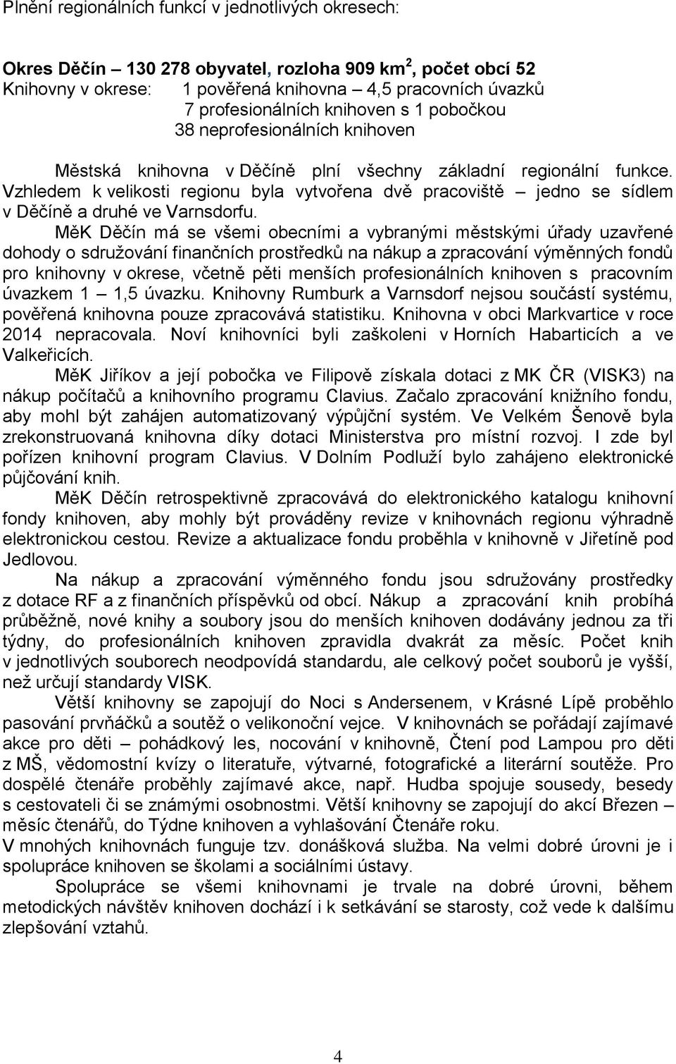 Vzhledem k velikosti regionu byla vytvořena dvě pracoviště jedno se sídlem v Děčíně a druhé ve Varnsdorfu.