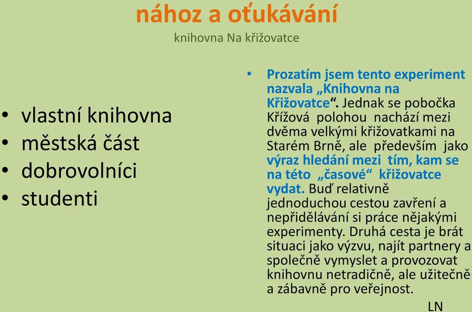kam se na této časové křižovatce vydat. Buď relativně jednoduchou cestou zavření a nepřidělávání si práce nějakými experimenty.