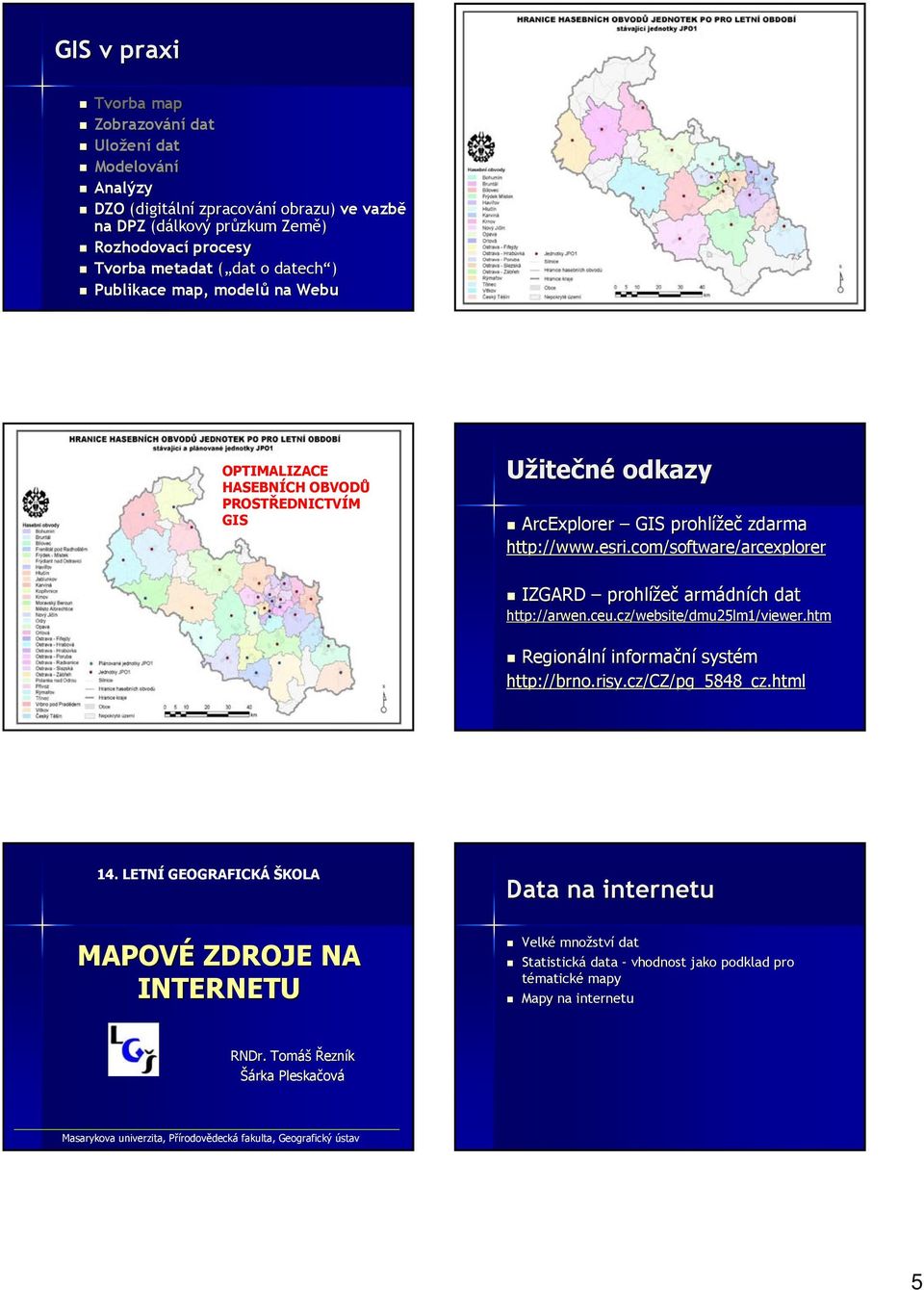 com/software/arcexplorer IZGARD prohlížeč armádn dních dat http://arwen.ceu.cz/website/dmu25lm1/viewer.htm Regionáln lní informační systém http://brno.risy.cz/cz/pg_5848_cz.html 14.