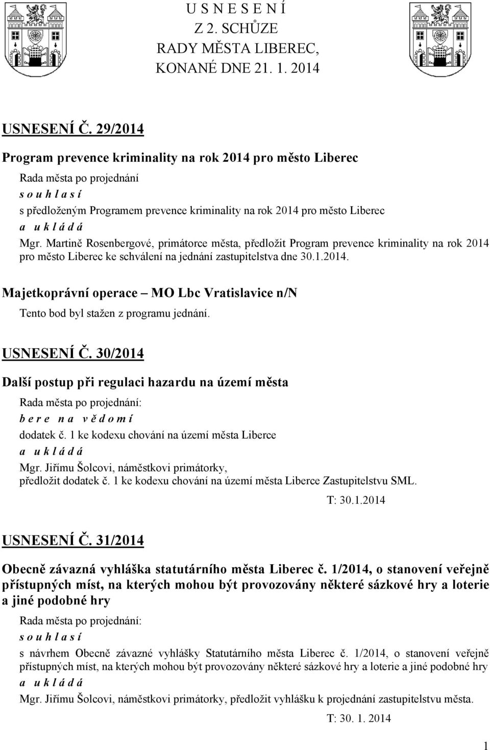 Martině Rosenbergové, primátorce města, předložit Program prevence kriminality na rok 2014 pro město Liberec ke schválení na jednání zastupitelstva dne 30.1.2014. Majetkoprávní operace MO Lbc Vratislavice n/n Tento bod byl stažen z programu jednání.