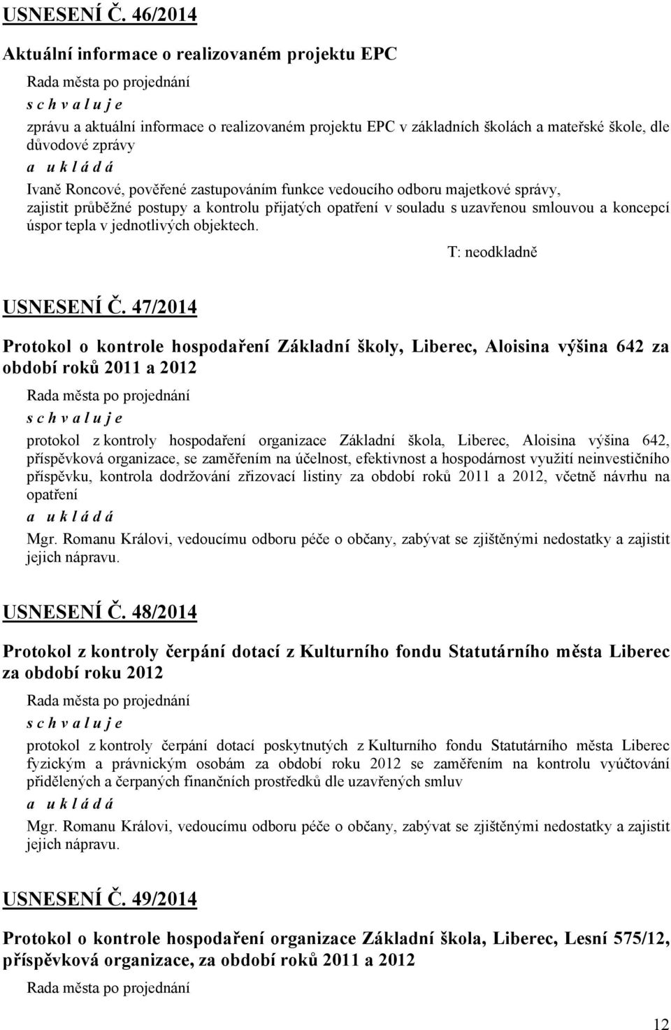zastupováním funkce vedoucího odboru majetkové správy, zajistit průběžné postupy a kontrolu přijatých opatření v souladu s uzavřenou smlouvou a koncepcí úspor tepla v jednotlivých objektech.