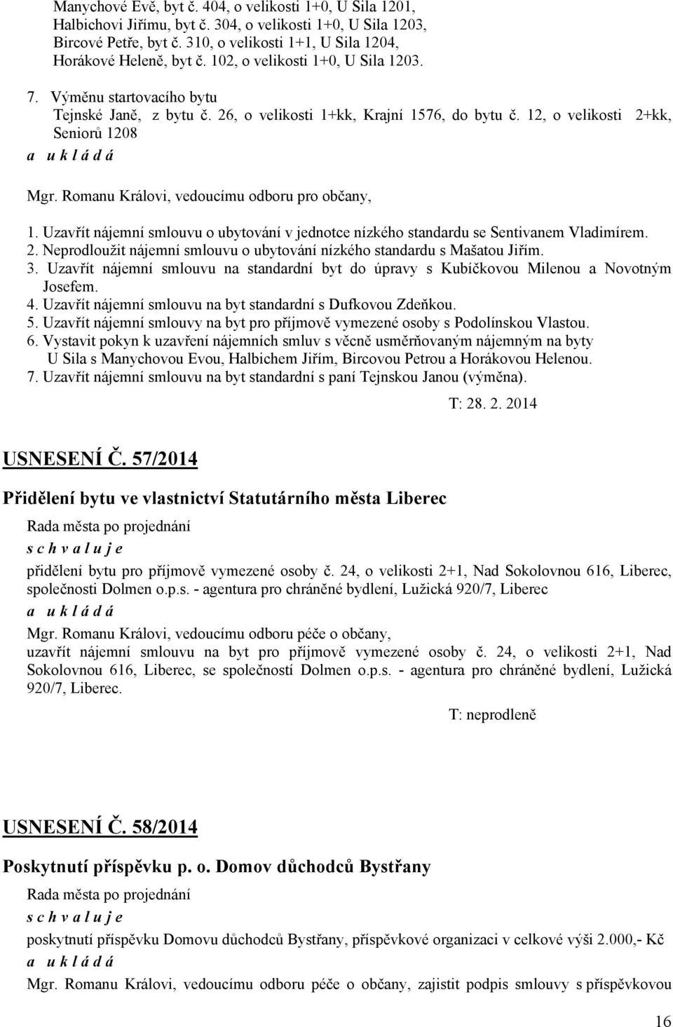 Romanu Královi, vedoucímu odboru pro občany, 1. Uzavřít nájemní smlouvu o ubytování v jednotce nízkého standardu se Sentivanem Vladimírem. 2.