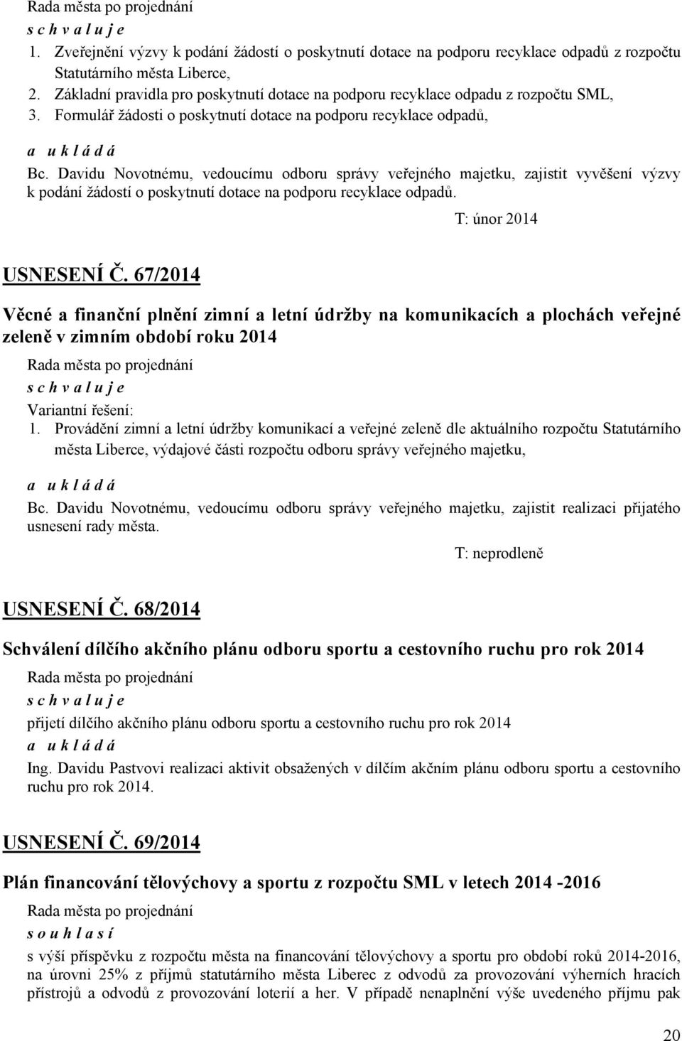 Davidu Novotnému, vedoucímu odboru správy veřejného majetku, zajistit vyvěšení výzvy k podání žádostí o poskytnutí dotace na podporu recyklace odpadů. T: únor 2014 USNESENÍ Č.
