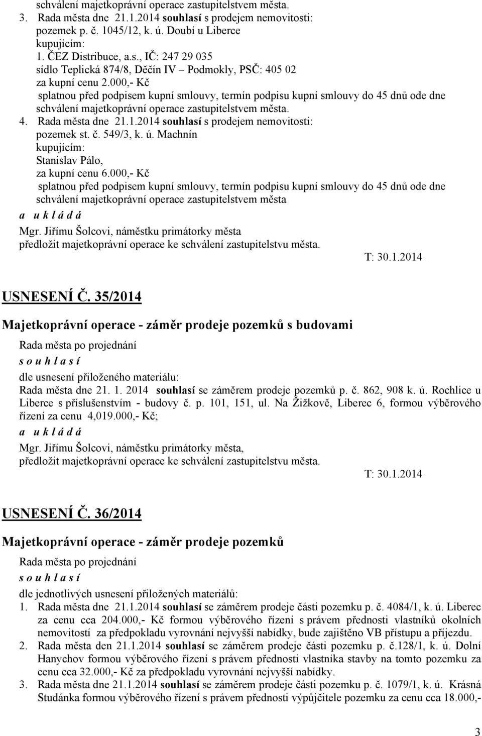 1.2014 souhlasí s prodejem nemovitosti: pozemek st. č. 549/3, k. ú. Machnín kupujícím: Stanislav Pálo, za kupní cenu 6.