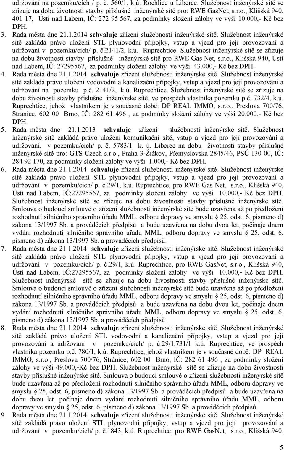 Služebnost inženýrské sítě zakládá právo uložení STL plynovodní přípojky, vstup a vjezd pro její provozování a udržování v pozemku/cích/ p. č.2141/2, k.ú. Ruprechtice.