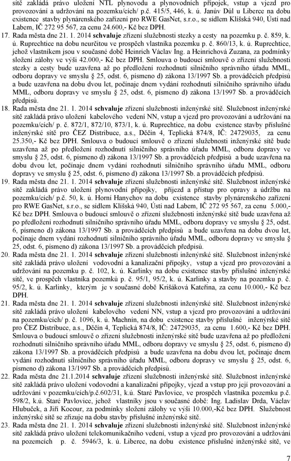 . Rada města dne 21. 1. 2014 zřízení služebnosti stezky a cesty na pozemku p. č. 859, k. ú. Ruprechtice na dobu neurčitou ve prospěch vlastníka pozemku p. č. 860/13, k. ú. Ruprechtice, jehož vlastníkem jsou v současné době Heinrich Václav Ing.