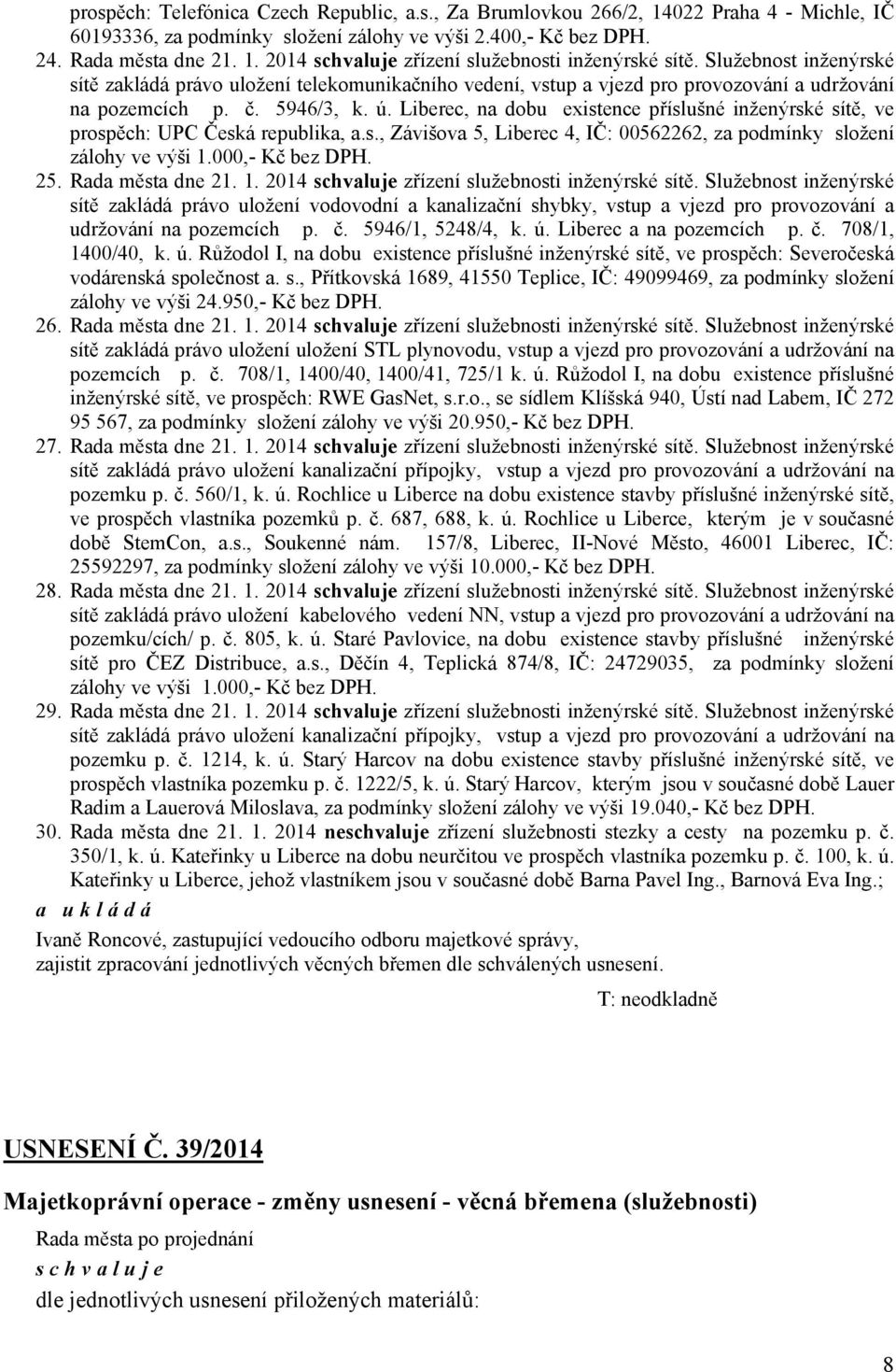 Liberec, na dobu existence příslušné inženýrské sítě, ve prospěch: UPC Česká republika, a.s., Závišova 5, Liberec 4, IČ: 00562262, za podmínky složení zálohy ve výši 1.000,- Kč bez DPH. 25.
