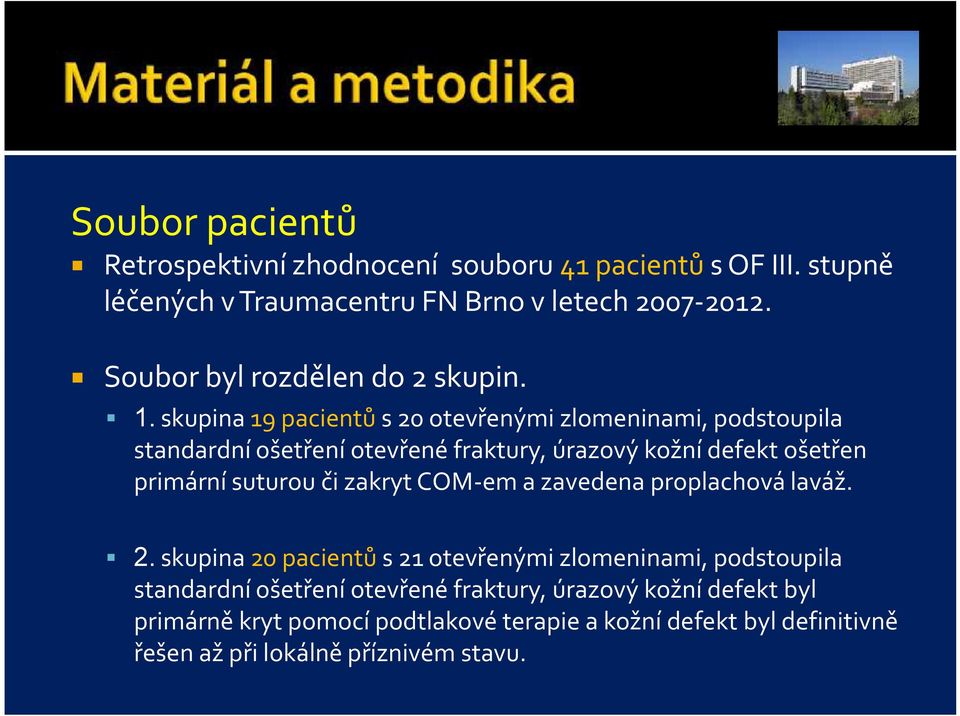 skupina 19 pacientů s 20 otevřenými zlomeninami, podstoupila standardní ošetření otevřené fraktury, úrazový kožní defekt ošetřen primární suturou či