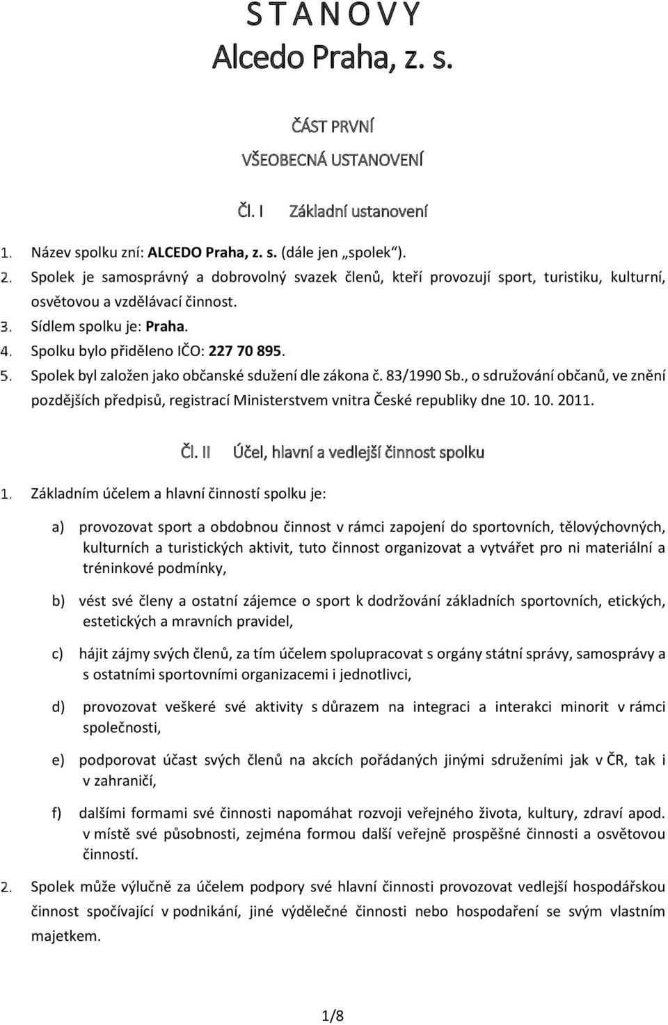 Spolek byl založen jako občanské sdužení dle zákona č. 83/1990 Sb., o sdružování občanů, ve znění pozdějších předpisů, registrací Ministerstvem vnitra České republiky dne 10. 10. 2011. Čl.