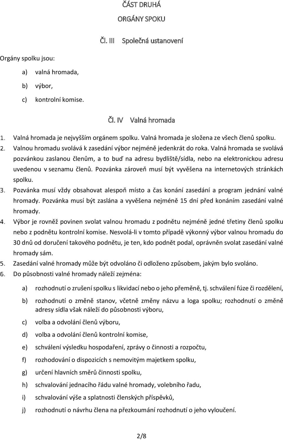 Valná hromada se svolává pozvánkou zaslanou členům, a to buď na adresu bydliště/sídla, nebo na elektronickou adresu uvedenou v seznamu členů.