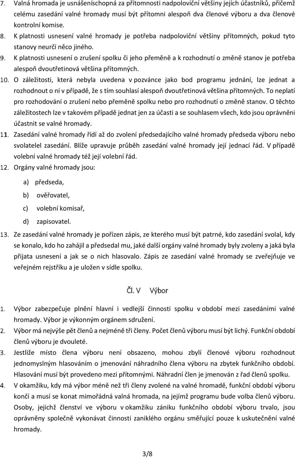 K platnosti usnesení o zrušení spolku či jeho přeměně a k rozhodnutí o změně stanov je potřeba alespoň dvoutřetinová většina přítomných.