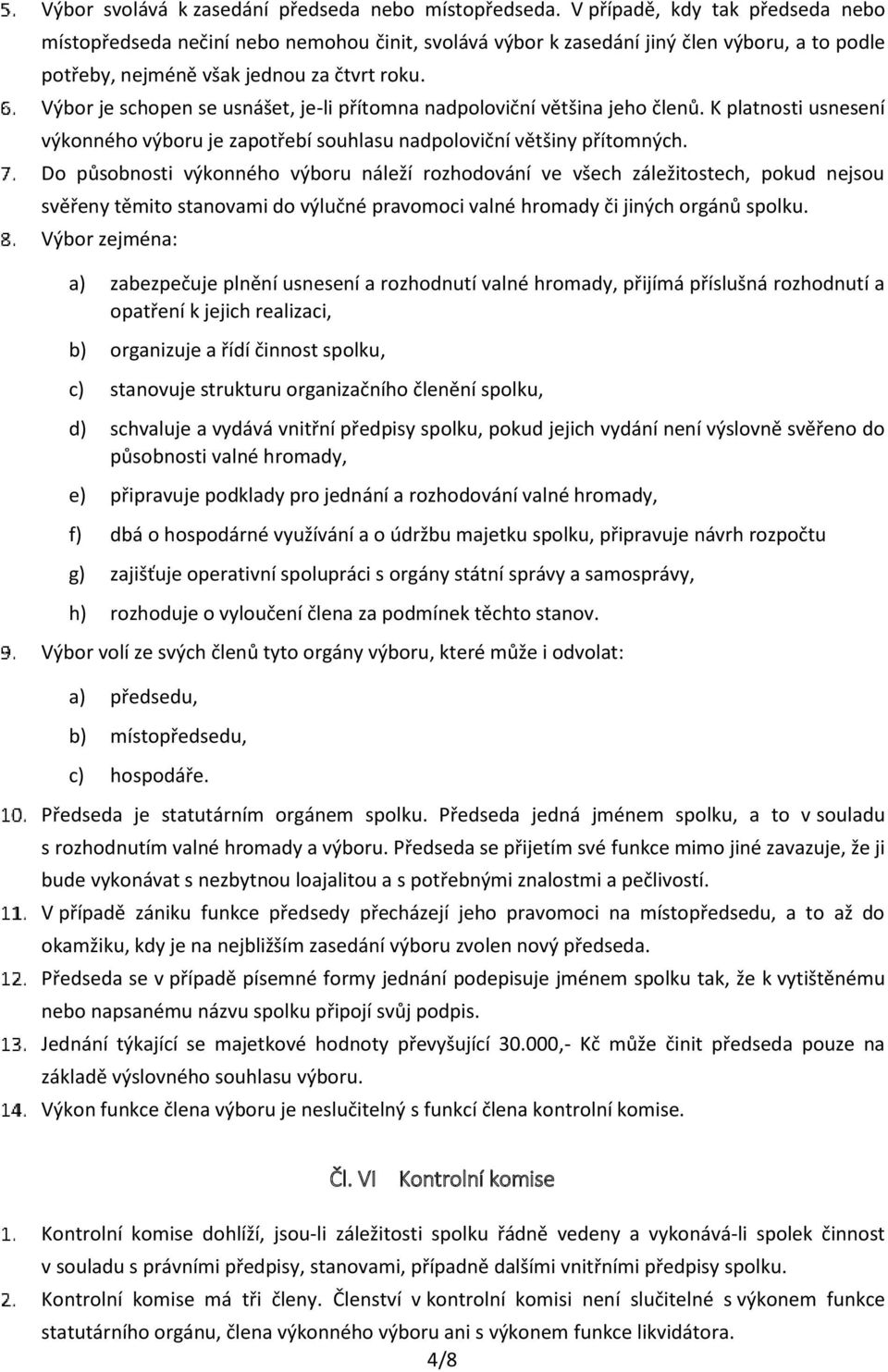 Výbor je schopen se usnášet, je-li přítomna nadpoloviční většina jeho členů. K platnosti usnesení výkonného výboru je zapotřebí souhlasu nadpoloviční většiny přítomných.