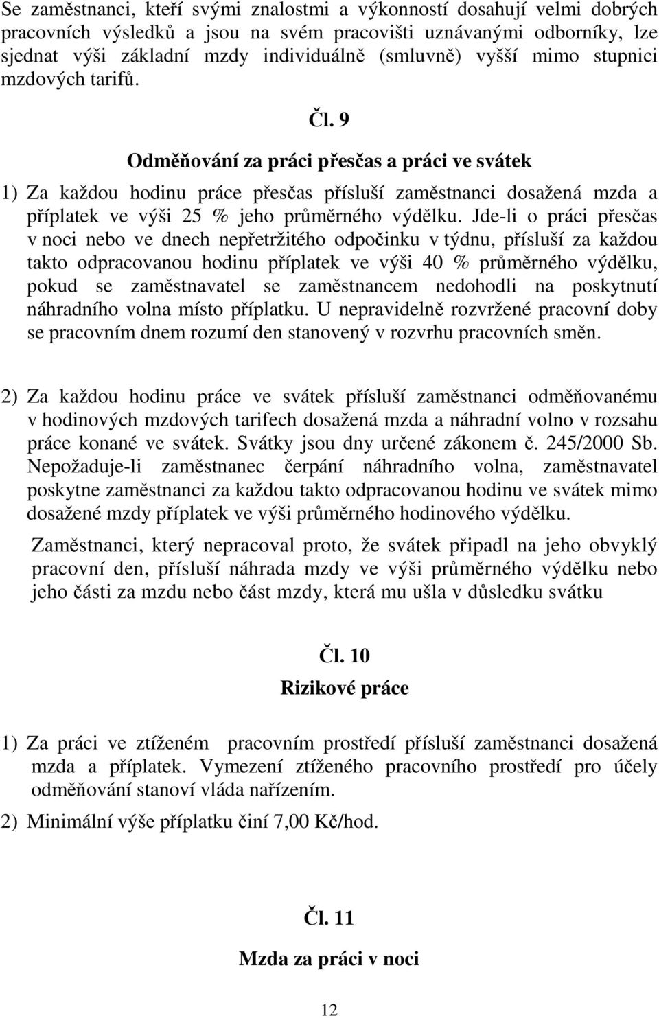 9 Odměňování za práci přesčas a práci ve svátek 1) Za každou hodinu práce přesčas přísluší zaměstnanci dosažená mzda a příplatek ve výši 25 % jeho průměrného výdělku.