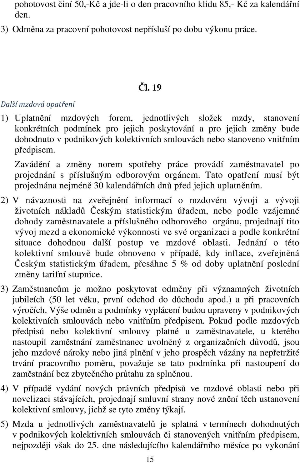 vnitřním předpisem. Zavádění a změny norem spotřeby práce provádí zaměstnavatel po projednání s příslušným odborovým orgánem.