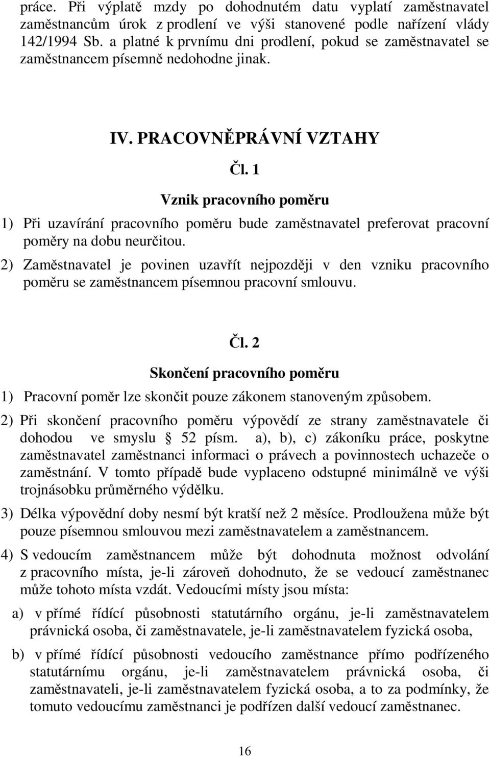 1 Vznik pracovního poměru 1) Při uzavírání pracovního poměru bude zaměstnavatel preferovat pracovní poměry na dobu neurčitou.