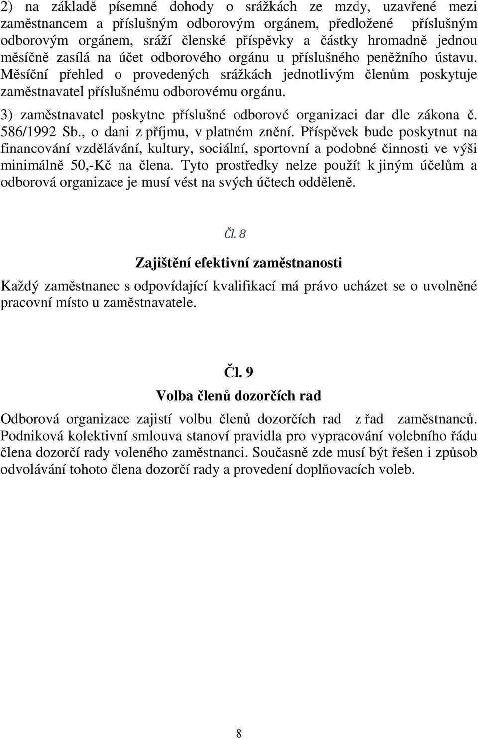 3) zaměstnavatel poskytne příslušné odborové organizaci dar dle zákona č. 586/1992 Sb., o dani z příjmu, v platném znění.