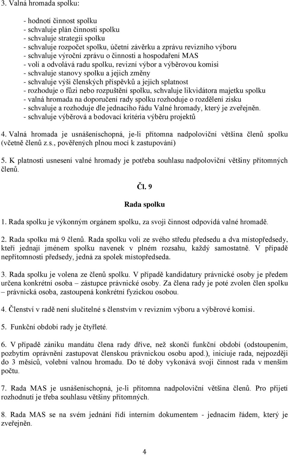 splatnost - rozhoduje o fůzi nebo rozpuštění spolku, schvaluje likvidátora majetku spolku - valná hromada na doporučení rady spolku rozhoduje o rozdělení zisku - schvaluje a rozhoduje dle jednacího