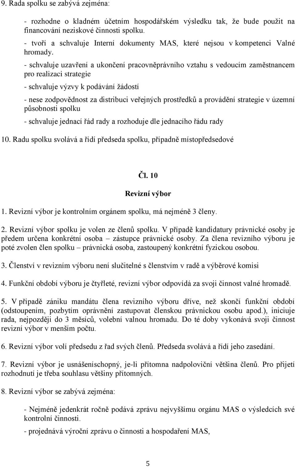 - schvaluje uzavření a ukončení pracovněprávního vztahu s vedoucím zaměstnancem pro realizaci strategie - schvaluje výzvy k podávání žádostí - nese zodpovědnost za distribuci veřejných prostředků a