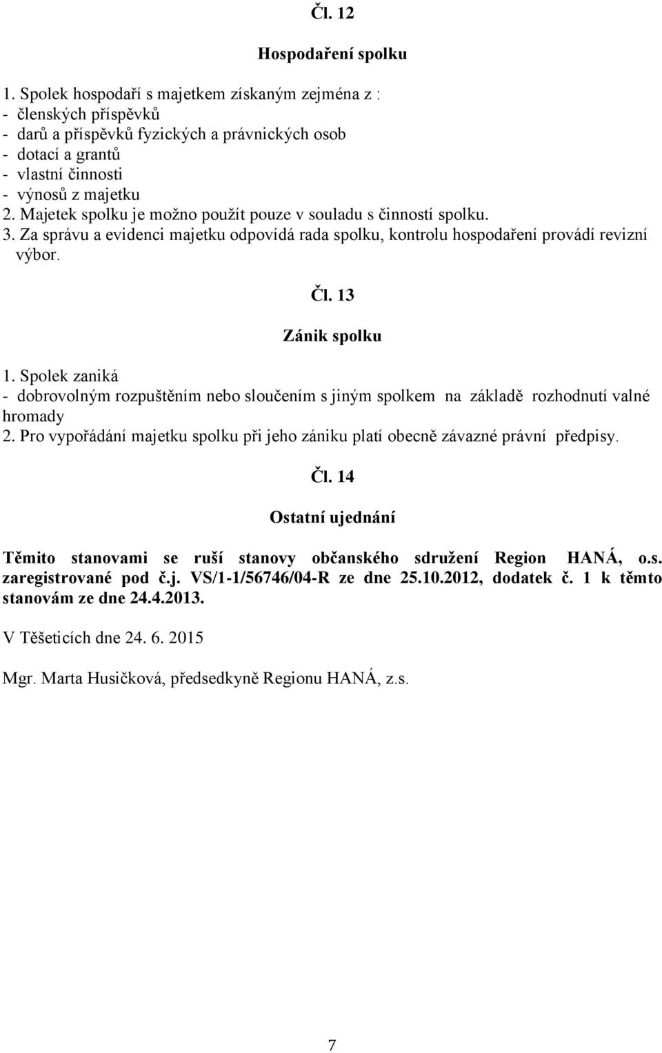 Majetek spolku je možno použít pouze v souladu s činností spolku. 3. Za správu a evidenci majetku odpovídá rada spolku, kontrolu hospodaření provádí revizní výbor. Čl. 13 Zánik spolku 1.