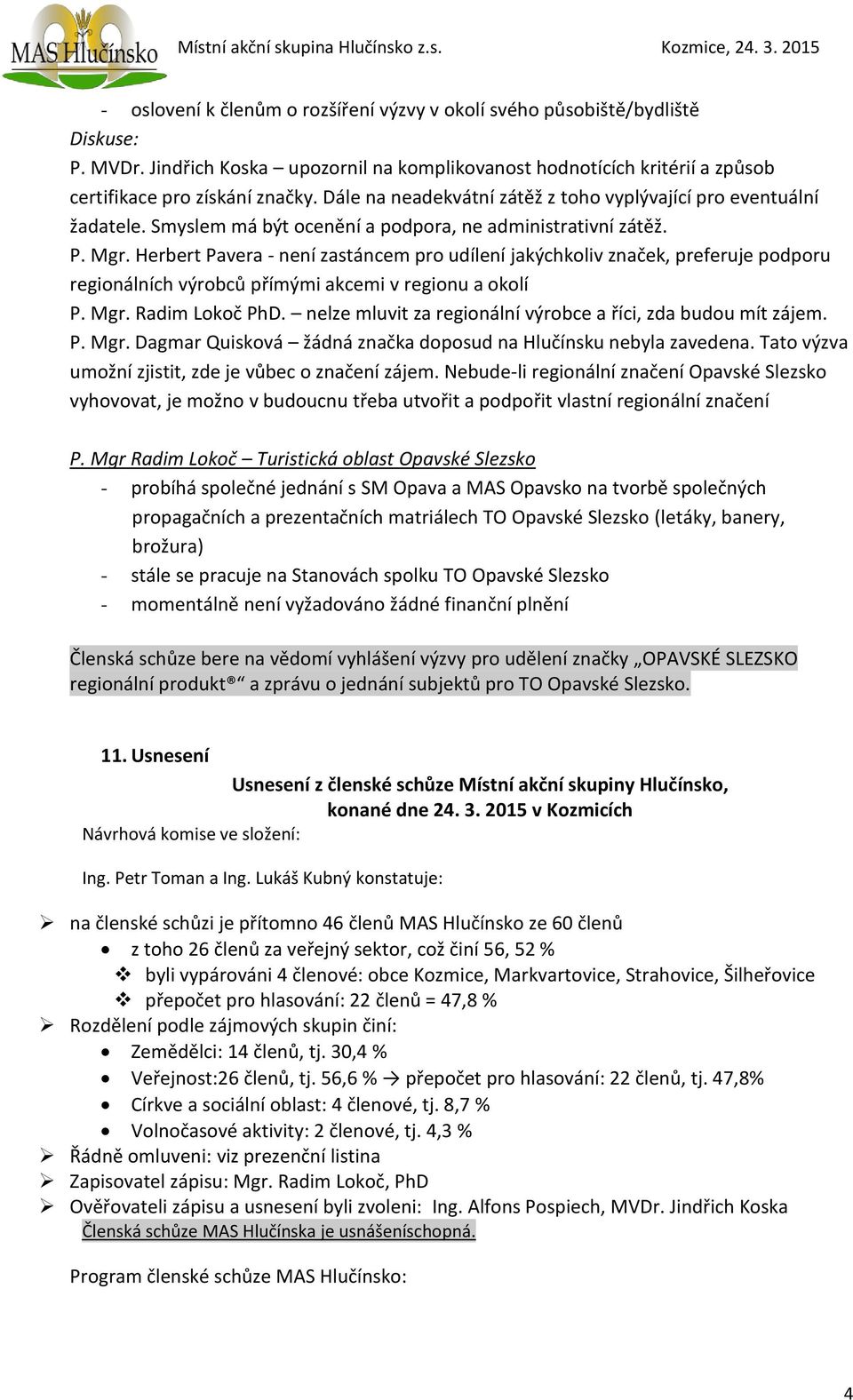 Herbert Pavera - není zastáncem pro udílení jakýchkoliv značek, preferuje podporu regionálních výrobců přímými akcemi v regionu a okolí P. Mgr. Radim Lokoč PhD.