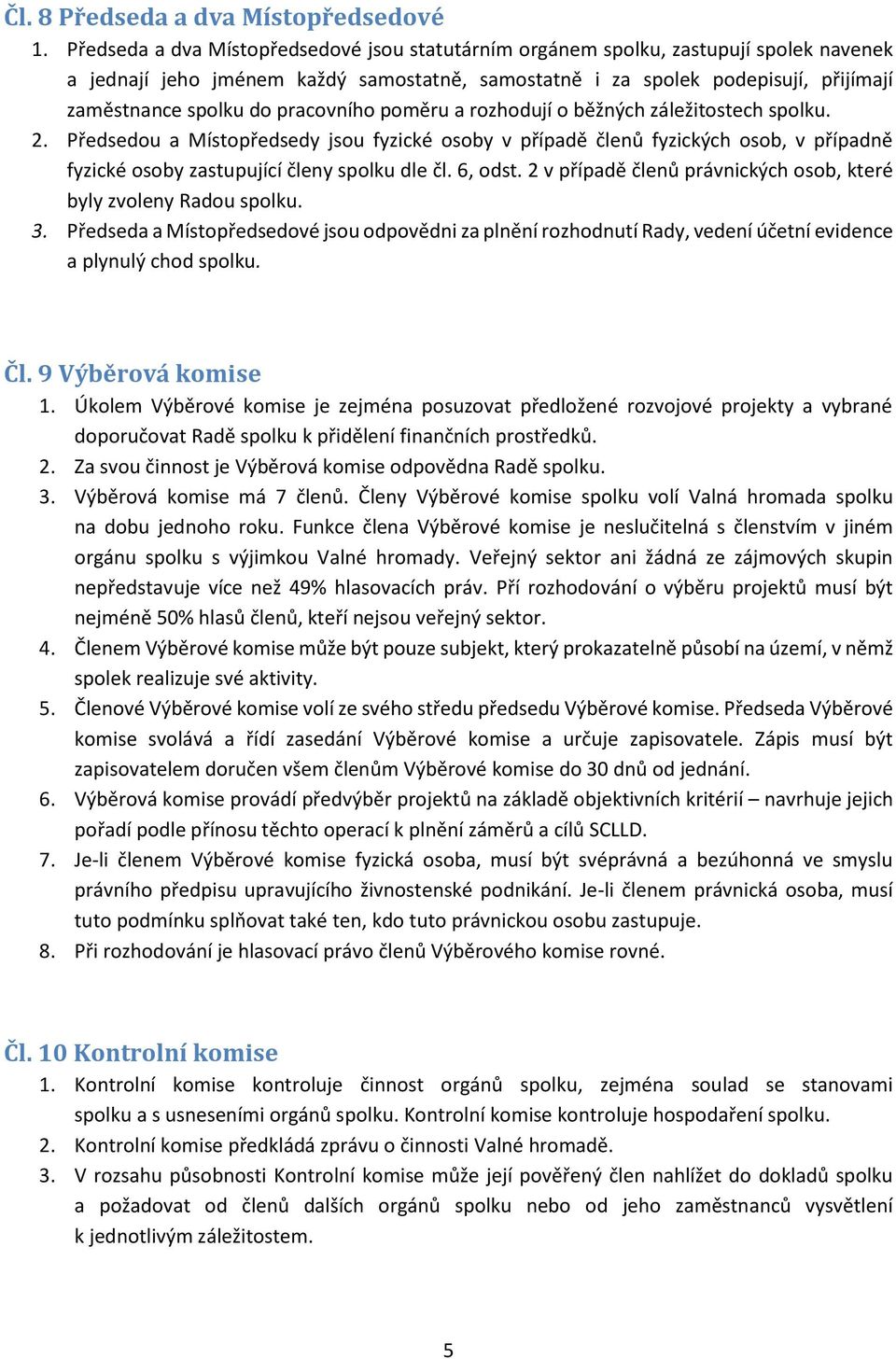 pracovního poměru a rozhodují o běžných záležitostech spolku. 2. Předsedou a Místopředsedy jsou fyzické osoby v případě členů fyzických osob, v případně fyzické osoby zastupující členy spolku dle čl.