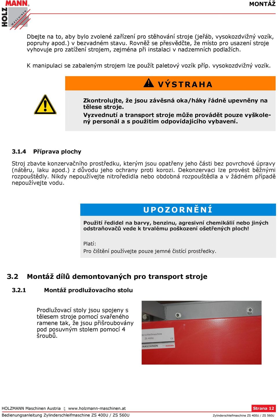 vysokozdvižný vozík. V Ý S T R A H A Zkontrolujte, že jsou závěsná oka/háky řádně upevněny na tělese stroje.