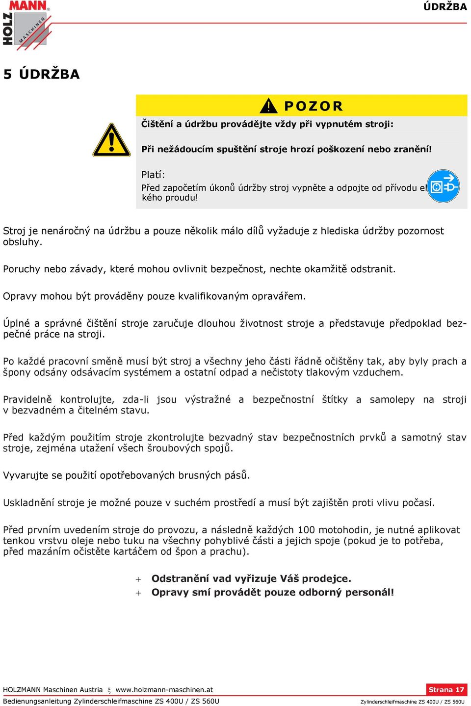 Poruchy nebo závady, které mohou ovlivnit bezpečnost, nechte okamžitě odstranit. Opravy mohou být prováděny pouze kvalifikovaným opravářem.