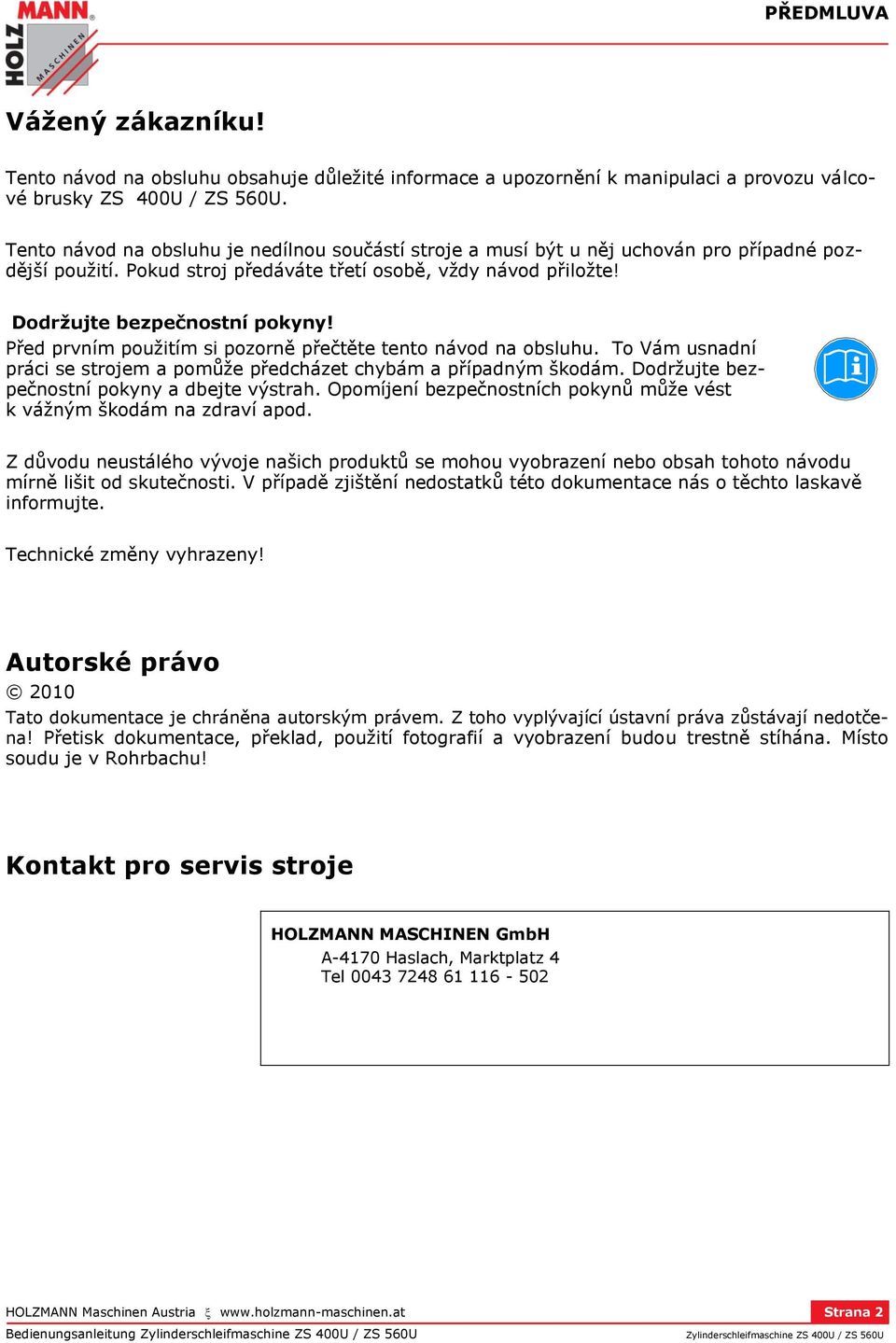 Před prvním použitím si pozorně přečtěte tento návod na obsluhu. To Vám usnadní práci se strojem a pomůže předcházet chybám a případným škodám. Dodržujte bezpečnostní pokyny a dbejte výstrah.