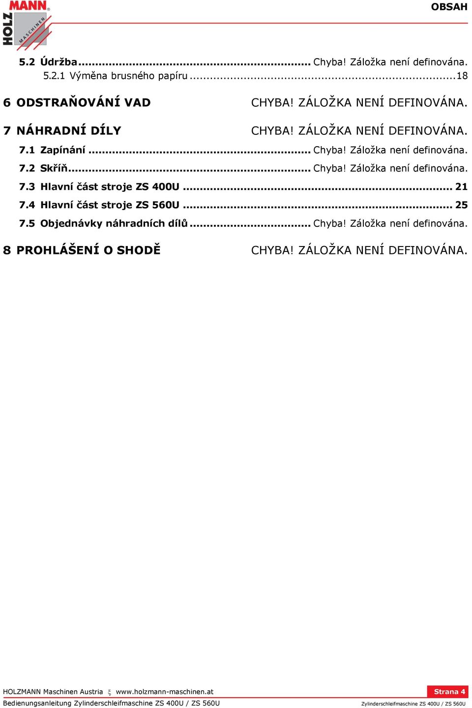 .. 21 7.4 Hlavní část stroje ZS 560U... 25 7.5 Objednávky náhradních dílů... Chyba! Záložka není definována. 8 PROHLÁŠENÍ O SHODĚ CHYBA!
