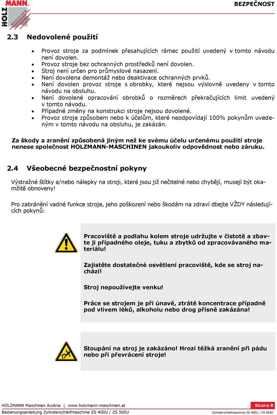 Není dovolené opracování obrobků o rozměrech překračujících limit uvedený v tomto návodu. Případné změny na konstrukci stroje nejsou dovolené.