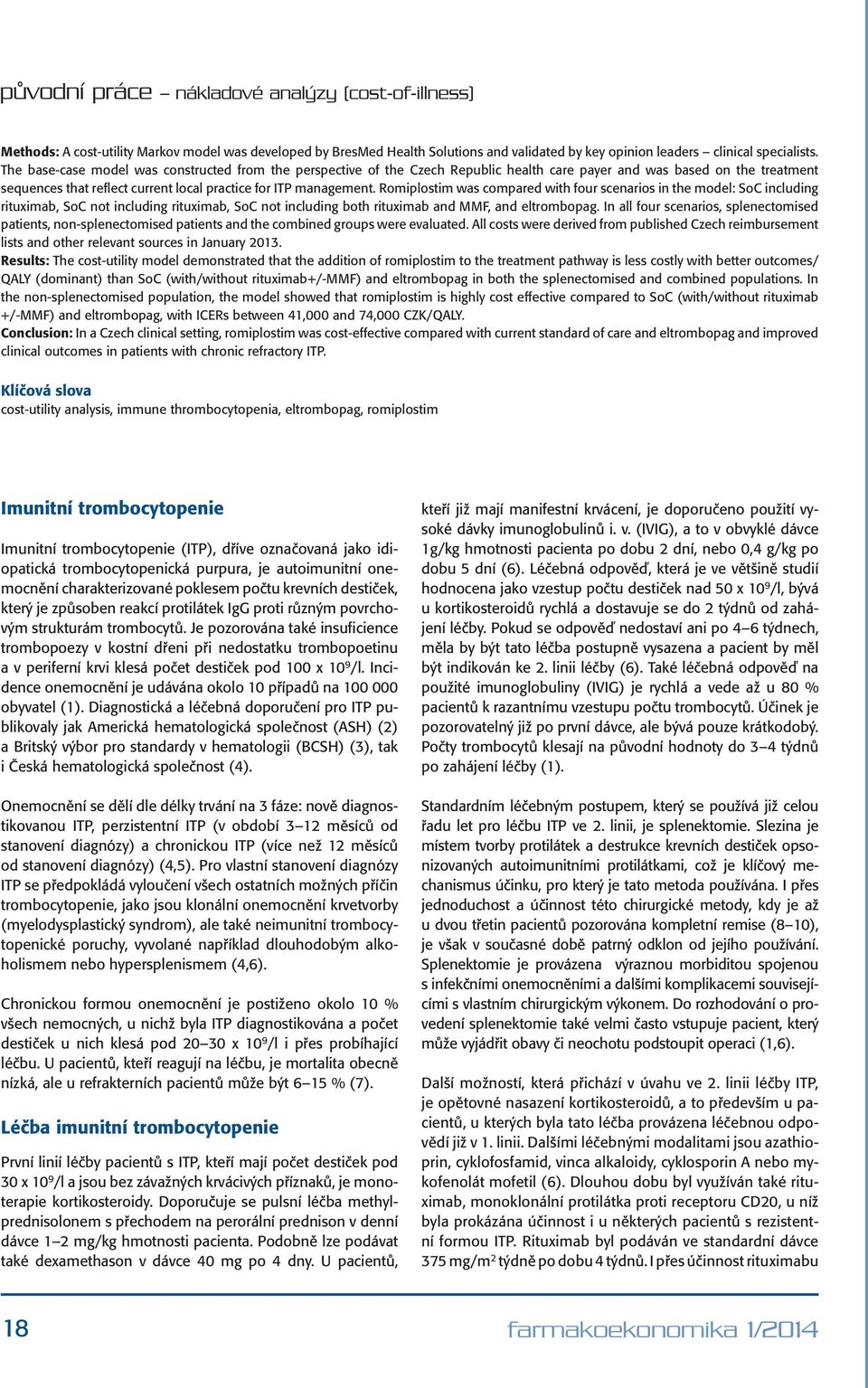Romiplostim was compared with four scenarios in the model: SoC including rituximab, SoC not including rituximab, SoC not including both rituximab and MMF, and eltrombopag.