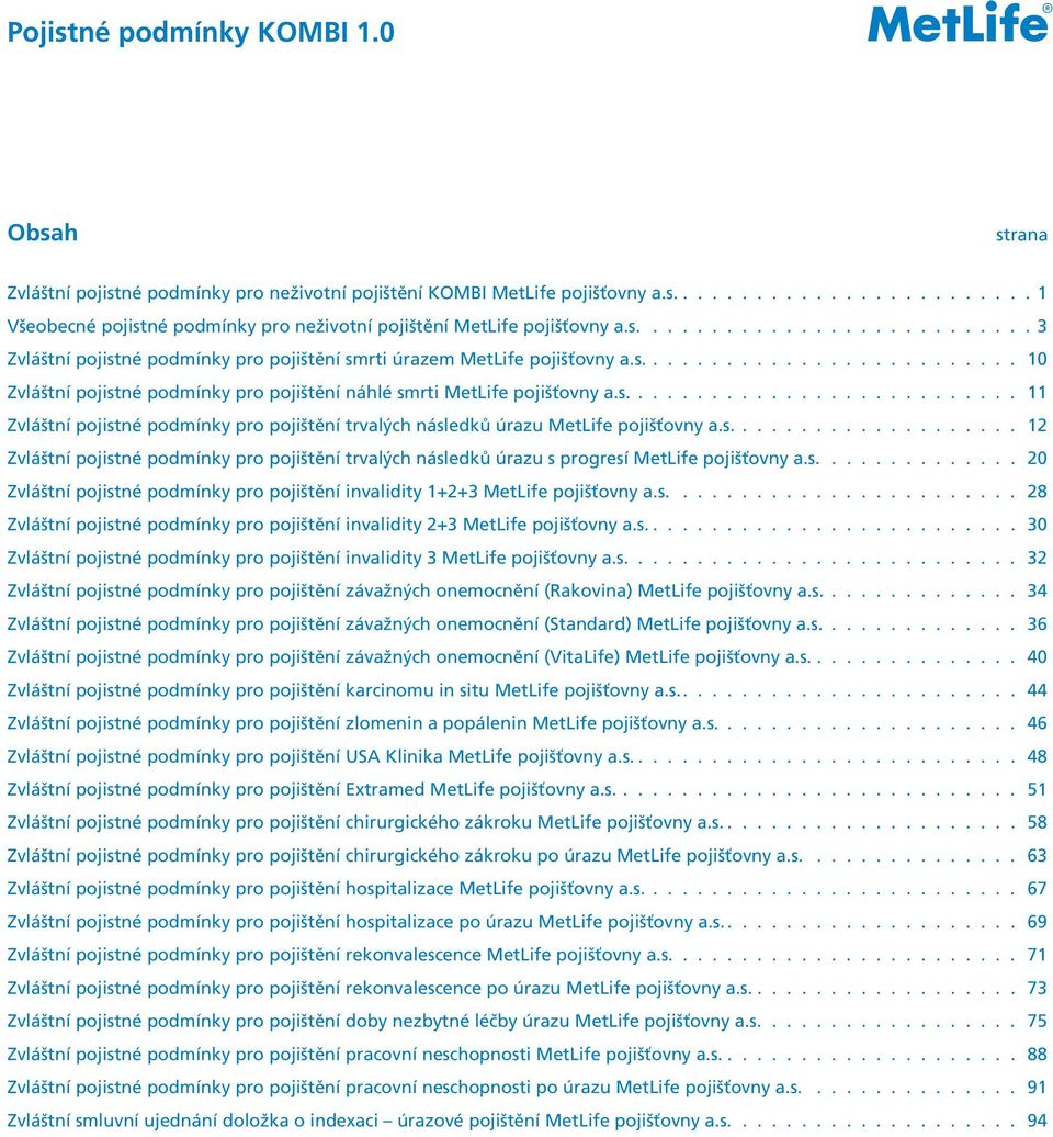 s........................... 11 Zvláštní pojistné podmínky pro pojištění trvalých následků úrazu MetLife pojišťovny a.s.................... 12 Zvláštní pojistné podmínky pro pojištění trvalých následků úrazu s progresí MetLife pojišťovny a.