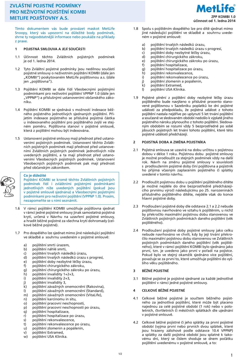 1 POJISTNÁ SMLOUVA A JEJÍ SOUČÁSTI 1.1 Účinnost těchto Zvláštních pojistných podmínek je od 1. ledna 2014. 1.2 Tyto Zvláštní pojistné podmínky jsou nedílnou součástí pojistné smlouvy o neživotním pojištění KOMBI (dále jen KOMBI ) poskytovaném MetLife pojišťovnou a.