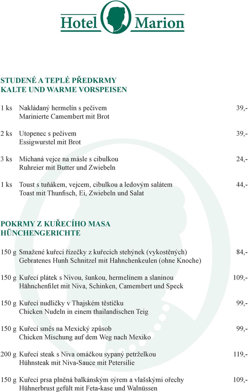 Smažené kuřecí řízečky z kuřecích stehýnek (vykostěných) 84,- Gebratenes Hunh Schnitzel mit Hahnchenkeulen (ohne Knoche) 150 g Kuřecí plátek s Nivou, šunkou, hermelínem a slaninou 109,- Hähnchenfilet